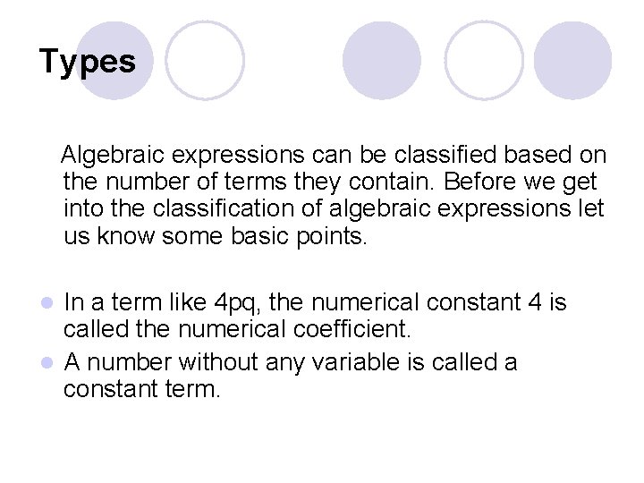 Types Algebraic expressions can be classified based on the number of terms they contain.