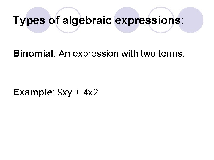 Types of algebraic expressions: Binomial: An expression with two terms. Example: 9 xy +