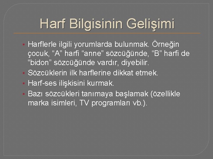 Harf Bilgisinin Gelişimi • Harflerle ilgili yorumlarda bulunmak. Örneğin çocuk, “A” harfi “anne” sözcüğünde,