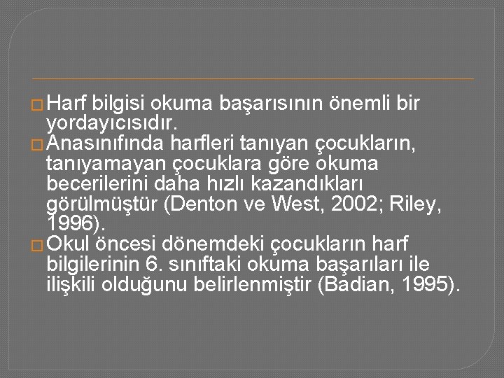 � Harf bilgisi okuma başarısının önemli bir yordayıcısıdır. � Anasınıfında harfleri tanıyan çocukların, tanıyamayan