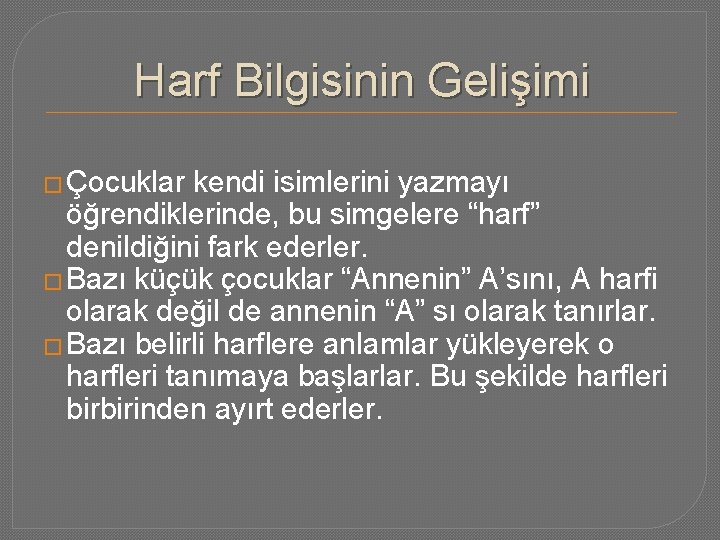 Harf Bilgisinin Gelişimi � Çocuklar kendi isimlerini yazmayı öğrendiklerinde, bu simgelere “harf” denildiğini fark