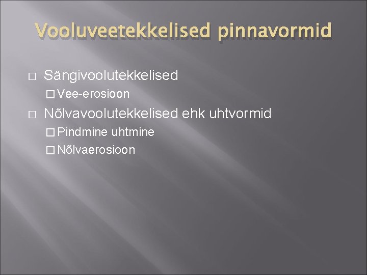 Vooluveetekkelised pinnavormid � Sängivoolutekkelised � Vee-erosioon � Nõlvavoolutekkelised ehk uhtvormid � Pindmine uhtmine �
