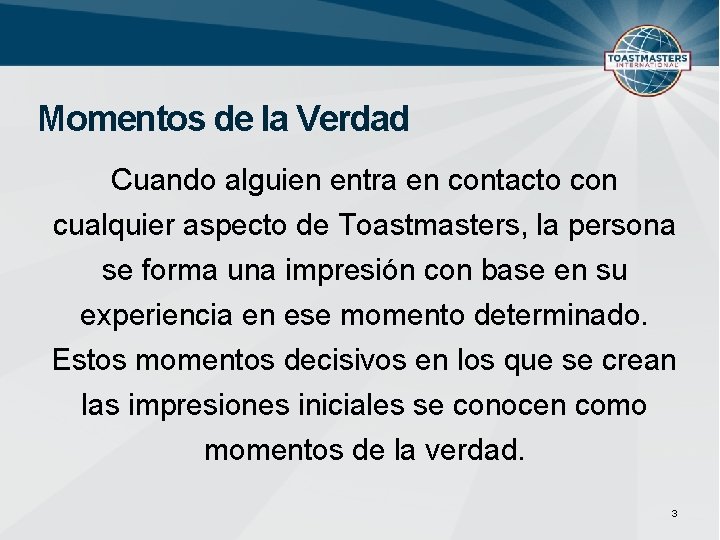 Momentos de la Verdad Cuando alguien entra en contacto con cualquier aspecto de Toastmasters,