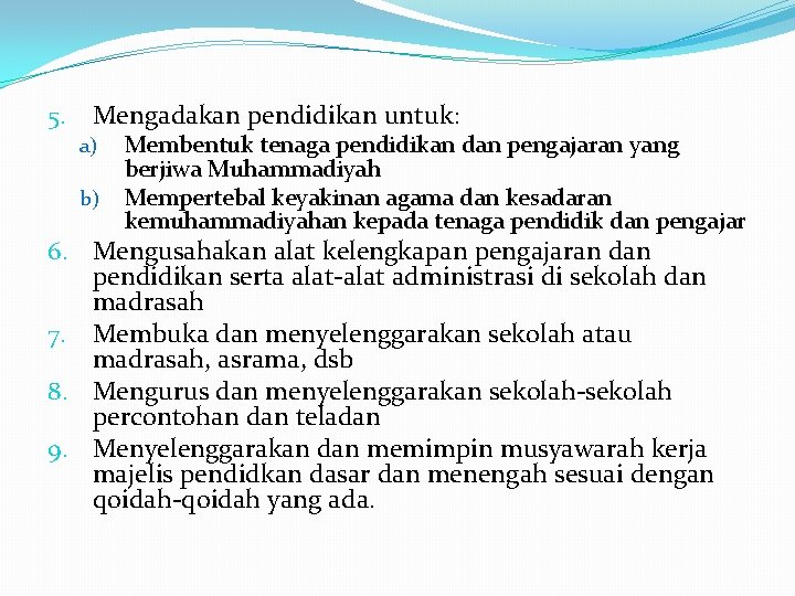 5. Mengadakan pendidikan untuk: a) b) Membentuk tenaga pendidikan dan pengajaran yang berjiwa Muhammadiyah