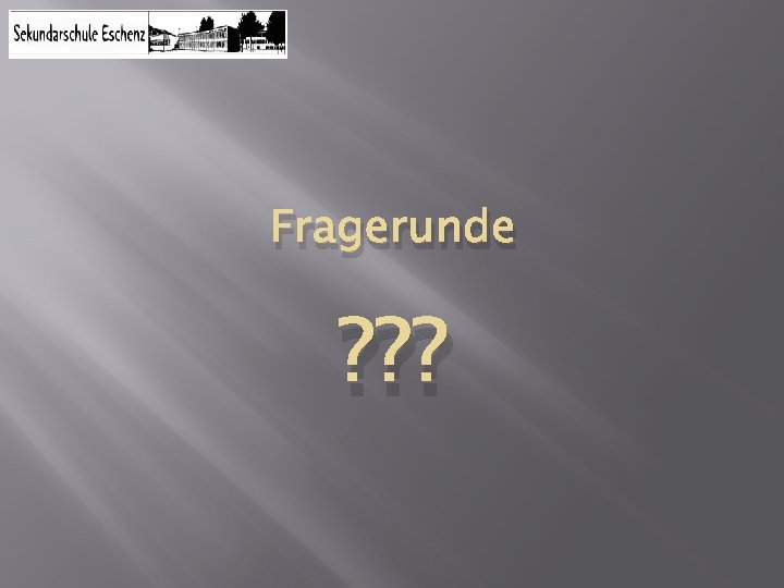 Fragerunde ? ? ? 