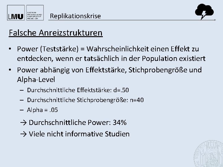 Replikationskrise Falsche Anreizstrukturen • Power (Teststärke) = Wahrscheinlichkeit einen Effekt zu entdecken, wenn er