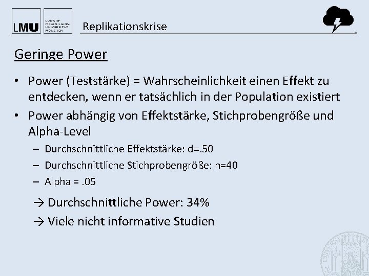 Replikationskrise Geringe Power • Power (Teststärke) = Wahrscheinlichkeit einen Effekt zu entdecken, wenn er