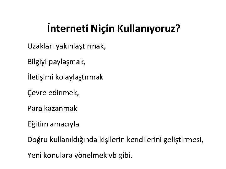 İnterneti Niçin Kullanıyoruz? Uzakları yakınlaştırmak, Bilgiyi paylaşmak, İletişimi kolaylaştırmak Çevre edinmek, Para kazanmak Eğitim İnterneti Niçin Kullanıyoruz? Uzakları yakınlaştırmak, Bilgiyi paylaşmak, İletişimi kolaylaştırmak Çevre edinmek, Para kazanmak Eğitim