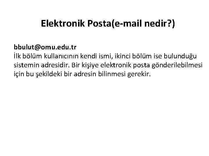 Elektronik Posta(e-mail nedir? ) bbulut@omu. edu. tr İlk bölüm kullanıcının kendi ismi, ikinci bölüm