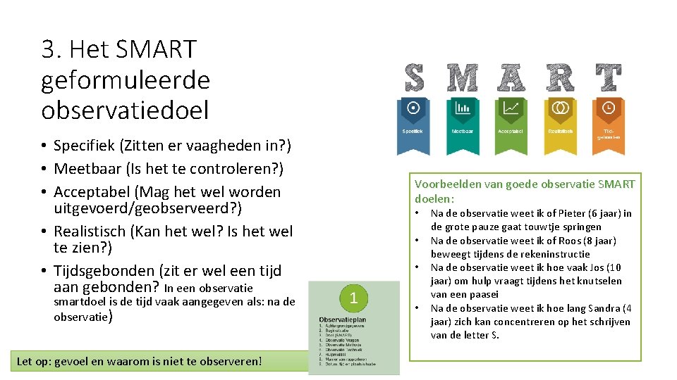 3. Het SMART geformuleerde observatiedoel • Specifiek (Zitten er vaagheden in? ) • Meetbaar