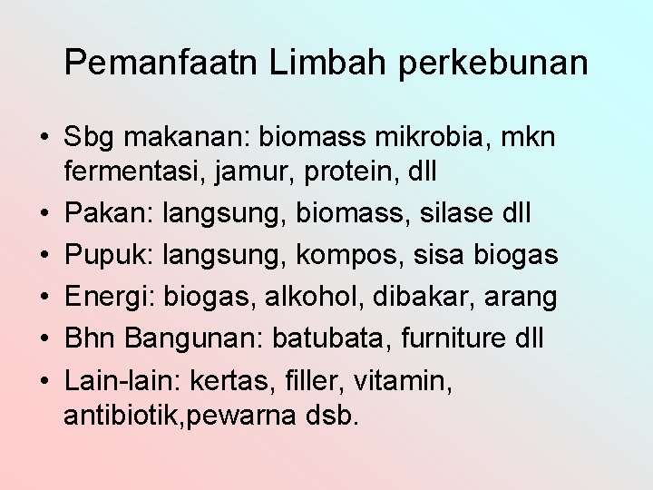 Pemanfaatn Limbah perkebunan • Sbg makanan: biomass mikrobia, mkn fermentasi, jamur, protein, dll •