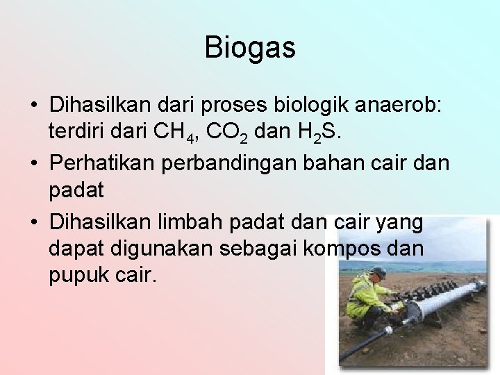 Biogas • Dihasilkan dari proses biologik anaerob: terdiri dari CH 4, CO 2 dan