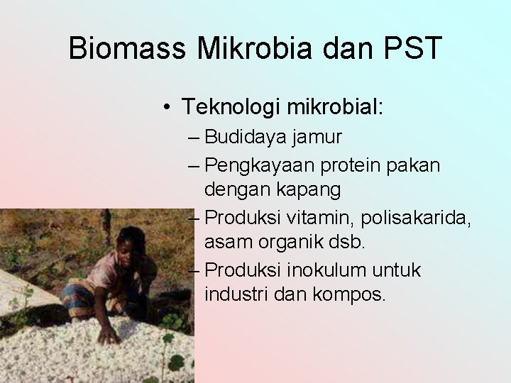 Biomass Mikrobia dan PST • Teknologi mikrobial: – Budidaya jamur – Pengkayaan protein pakan