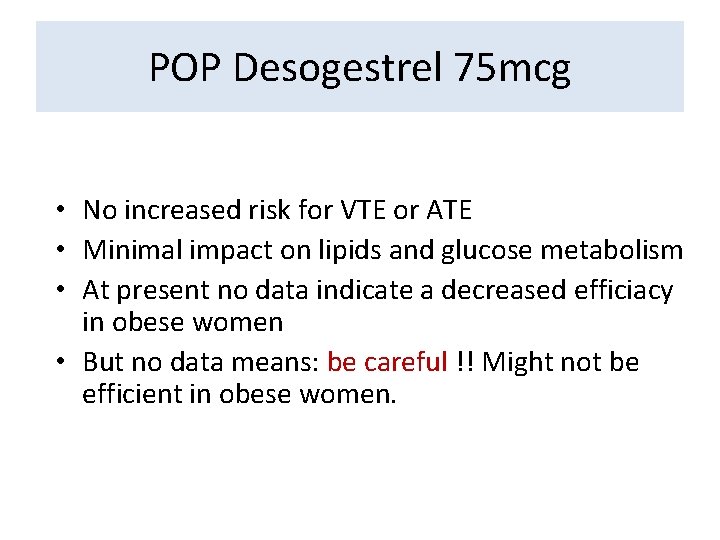 POP Desogestrel 75 mcg • No increased risk for VTE or ATE • Minimal