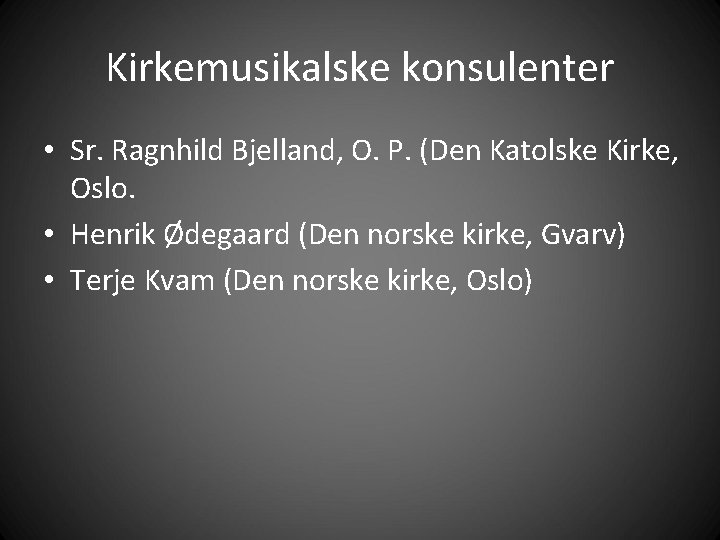 Kirkemusikalske konsulenter • Sr. Ragnhild Bjelland, O. P. (Den Katolske Kirke, Oslo. • Henrik