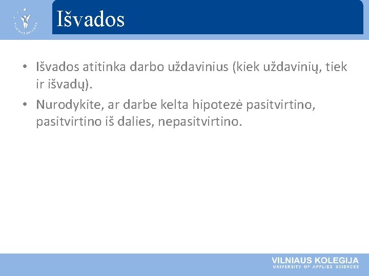 Išvados • Išvados atitinka darbo uždavinius (kiek uždavinių, tiek ir išvadų). • Nurodykite, ar Išvados • Išvados atitinka darbo uždavinius (kiek uždavinių, tiek ir išvadų). • Nurodykite, ar