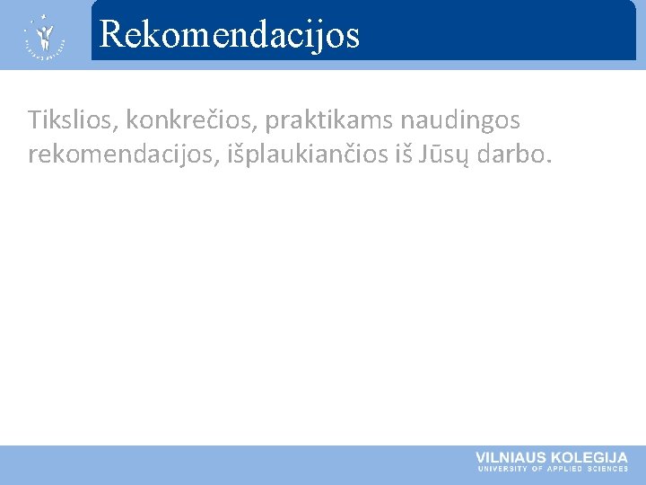 Rekomendacijos Tikslios, konkrečios, praktikams naudingos rekomendacijos, išplaukiančios iš Jūsų darbo. Rekomendacijos Tikslios, konkrečios, praktikams naudingos rekomendacijos, išplaukiančios iš Jūsų darbo.
