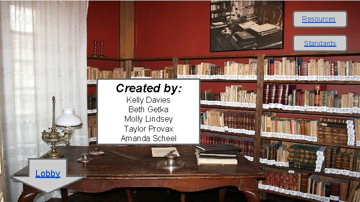 Resources Curator’s Office Created by: Kelly Davies Beth Getka Molly Lindsey Taylor Provax Amanda