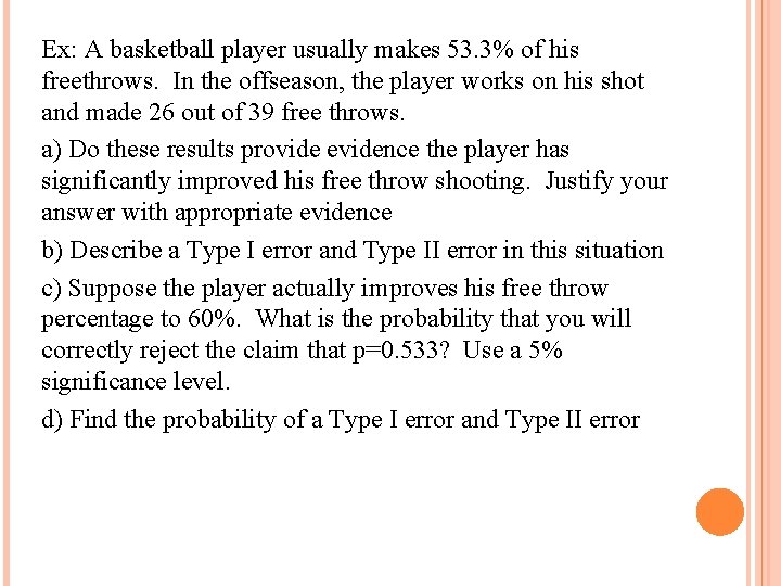 Ex: A basketball player usually makes 53. 3% of his freethrows. In the offseason,