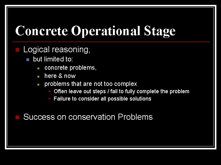 Concrete Operational Stage n Logical reasoning, n but limited to: n n n concrete