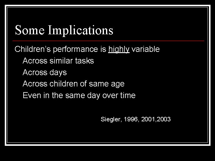 Some Implications Children’s performance is highly variable Across similar tasks Across days Across children