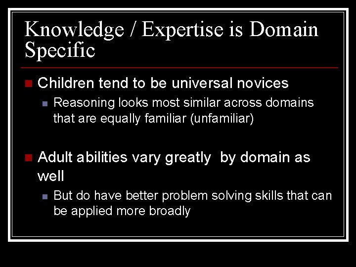Knowledge / Expertise is Domain Specific n Children tend to be universal novices n