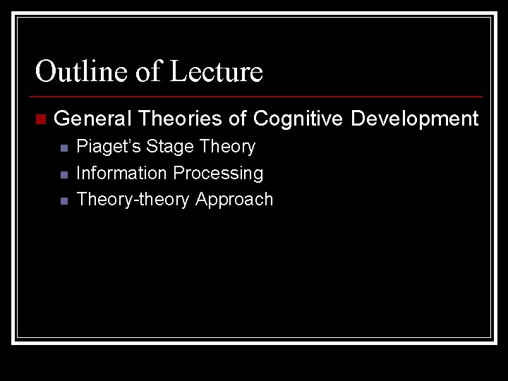 Outline of Lecture n General Theories of Cognitive Development n n n Piaget’s Stage