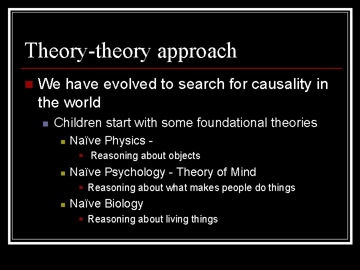 Theory-theory approach n We have evolved to search for causality in the world n