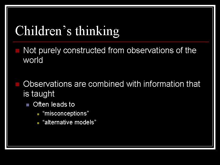 Children’s thinking n Not purely constructed from observations of the world n Observations are