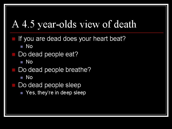 A 4. 5 year-olds view of death n If you are dead does your