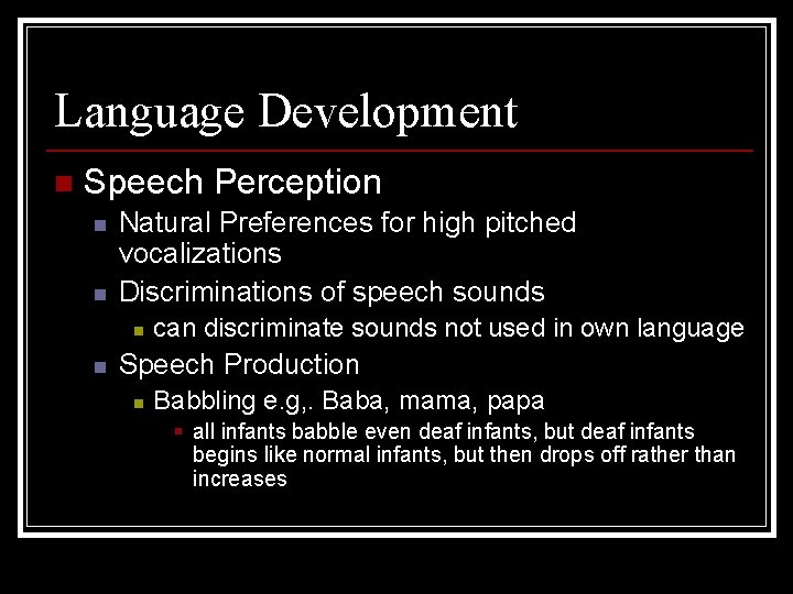 Language Development n Speech Perception n n Natural Preferences for high pitched vocalizations Discriminations