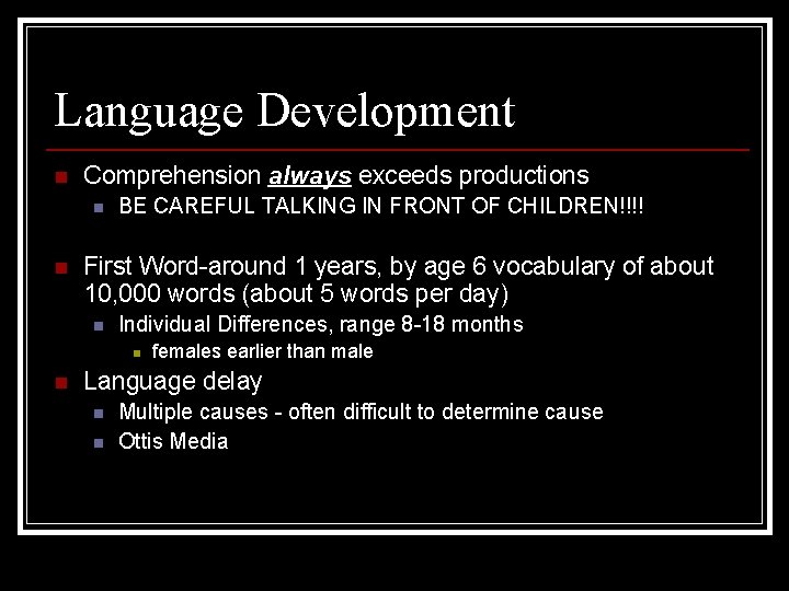 Language Development n Comprehension always exceeds productions n n BE CAREFUL TALKING IN FRONT