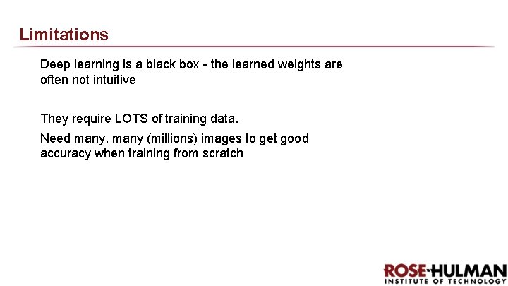Limitations Deep learning is a black box - the learned weights are often not