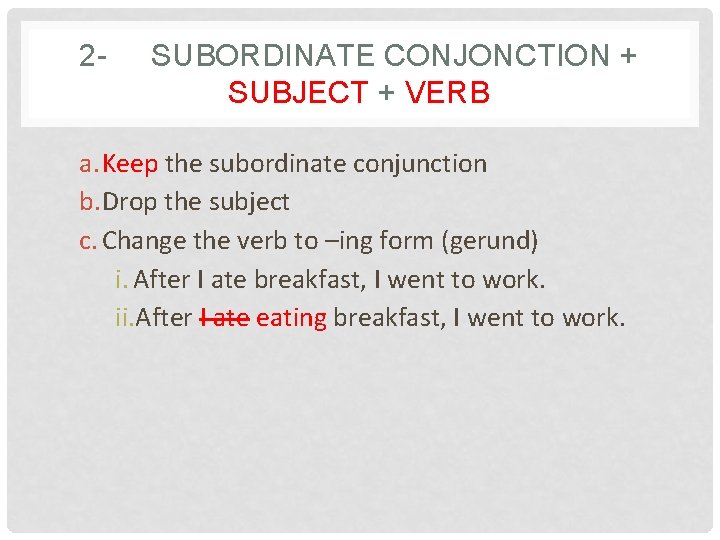 2 - SUBORDINATE CONJONCTION + SUBJECT + VERB a. Keep the subordinate conjunction b.