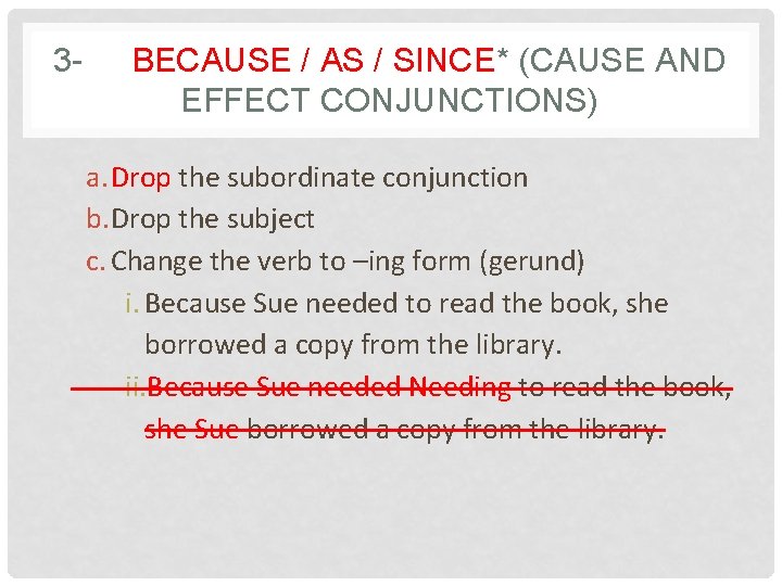 3 - BECAUSE / AS / SINCE* (CAUSE AND EFFECT CONJUNCTIONS) a. Drop the