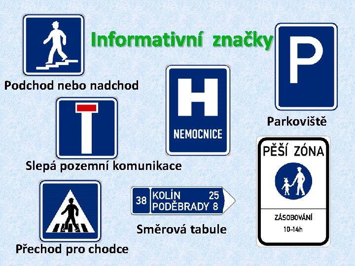 Informativní značky Podchod nebo nadchod Parkoviště Slepá pozemní komunikace Směrová tabule Přechod pro chodce