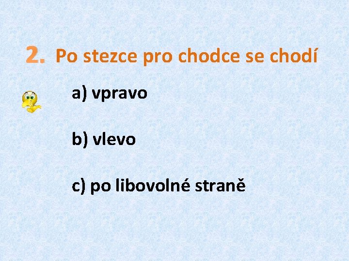 2. Po stezce pro chodce se chodí a) vpravo b) vlevo c) po libovolné