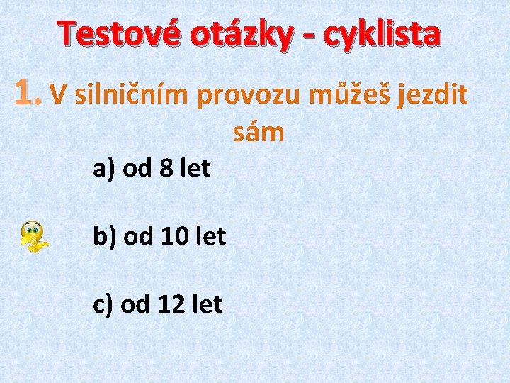 Testové otázky - cyklista 1. V silničním provozu můžeš jezdit a) od 8 let