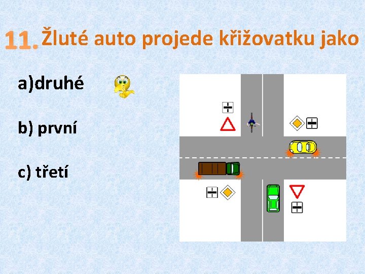 11. Žluté auto projede křižovatku jako a)druhé b) první c) třetí 