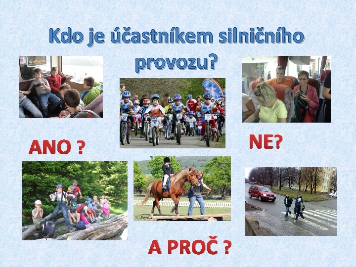 Kdo je účastníkem silničního provozu? NE? ANO ? A PROČ ? 