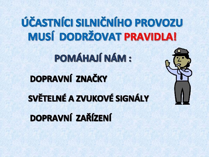 ÚČASTNÍCI SILNIČNÍHO PROVOZU MUSÍ DODRŽOVAT PRAVIDLA! POMÁHAJÍ NÁM : DOPRAVNÍ ZNAČKY SVĚTELNÉ A ZVUKOVÉ