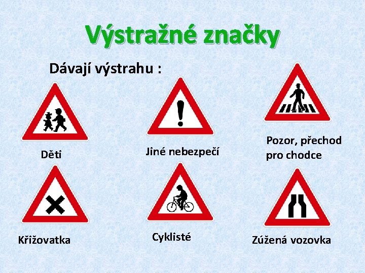 Výstražné značky Dávají výstrahu : Děti Křižovatka Jiné nebezpečí Cyklisté Pozor, přechod pro chodce