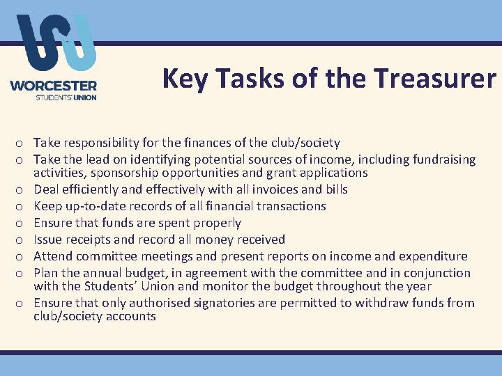 Key Tasks of the Treasurer o Take responsibility for the finances of the club/society