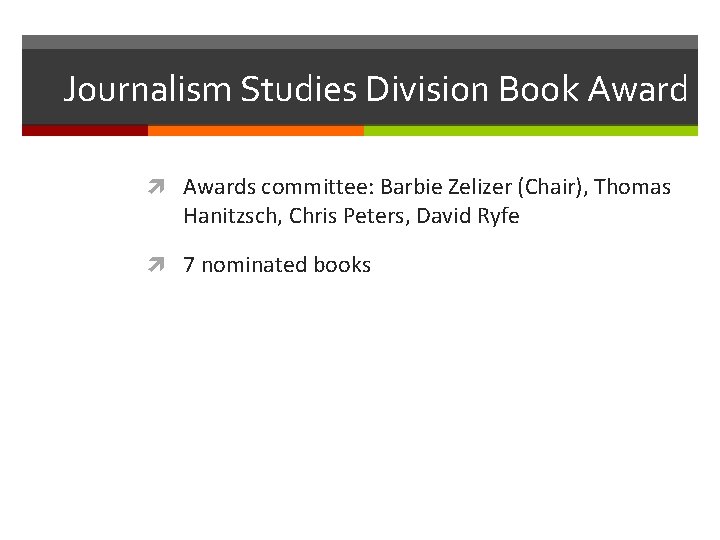 Journalism Studies Division Book Awards committee: Barbie Zelizer (Chair), Thomas Hanitzsch, Chris Peters, David