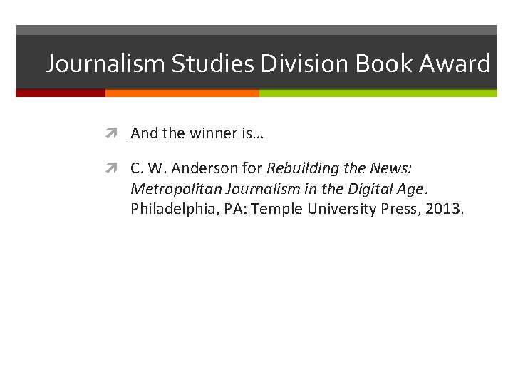 Journalism Studies Division Book Award And the winner is… C. W. Anderson for Rebuilding