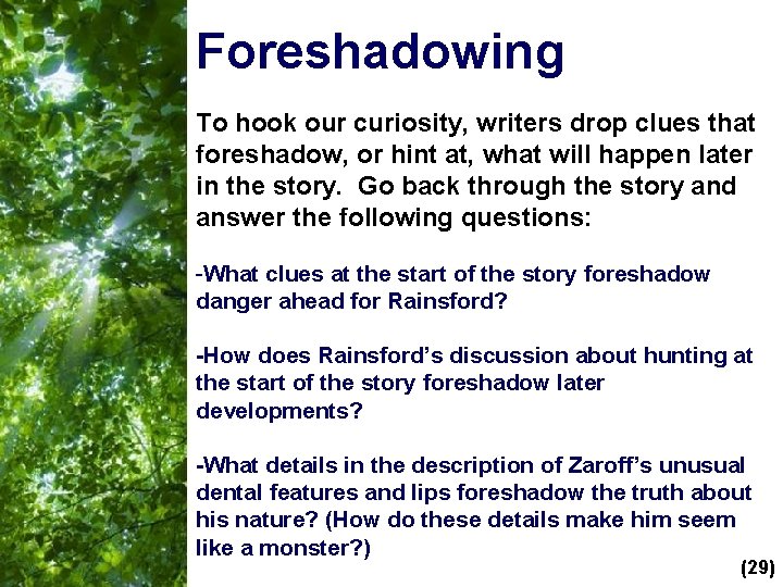 Foreshadowing To hook our curiosity, writers drop clues that foreshadow, or hint at, what