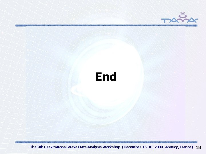 　　　　　　　　 End The 9 th Gravitational Wave Data Analysis Workshop (December 15 -18, 2004,