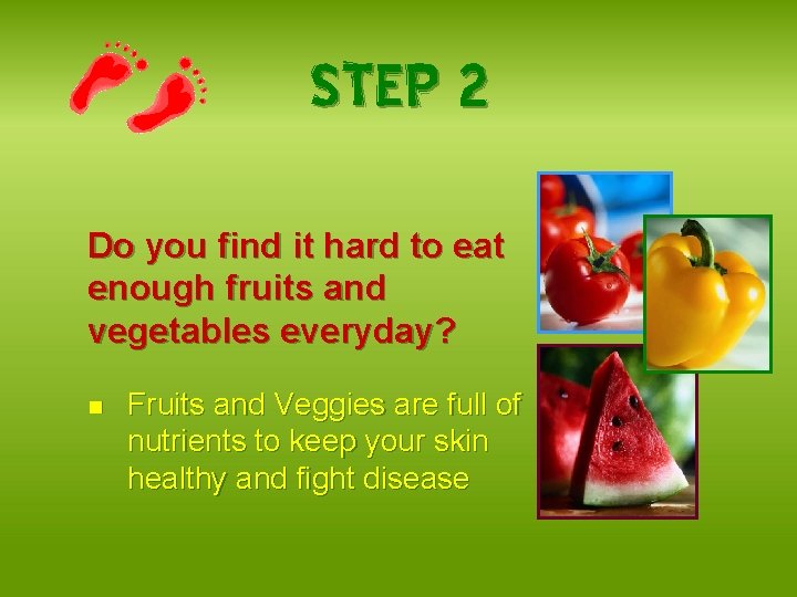 STEP 2 Do you find it hard to eat enough fruits and vegetables everyday?