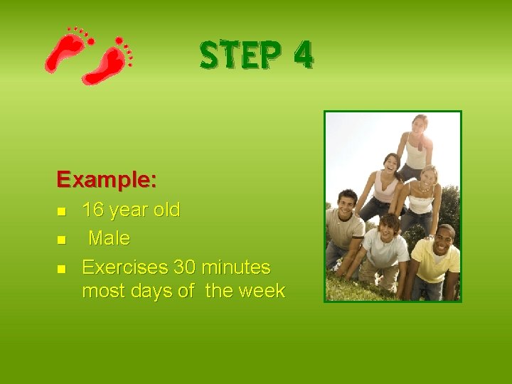 STEP 4 Example: n n n 16 year old Male Exercises 30 minutes most