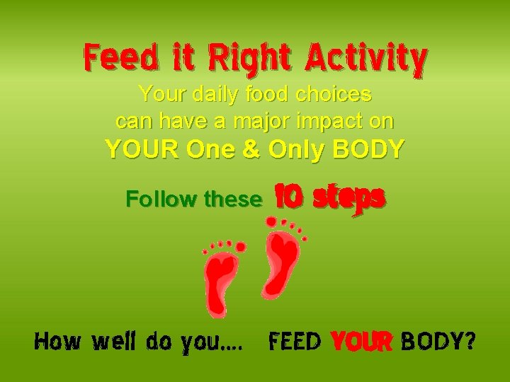 Feed it Right Activity Your daily food choices can have a major impact on